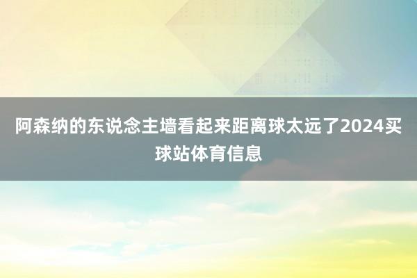 阿森纳的东说念主墙看起来距离球太远了2024买球站体育信息