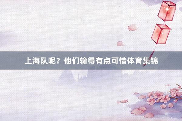 上海队呢？他们输得有点可惜体育集锦