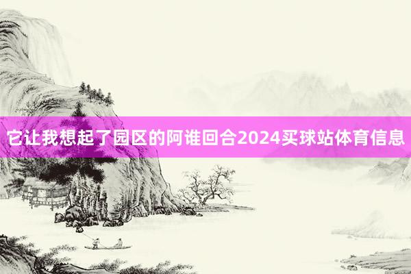 它让我想起了园区的阿谁回合2024买球站体育信息