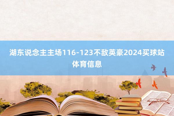 湖东说念主主场116-123不敌英豪2024买球站体育信息