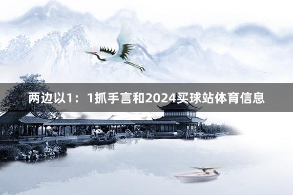 两边以1：1抓手言和2024买球站体育信息