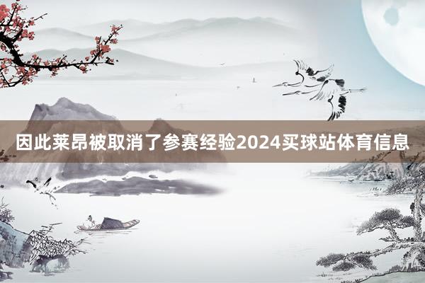 因此莱昂被取消了参赛经验2024买球站体育信息