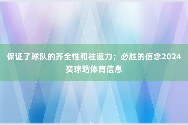 保证了球队的齐全性和往返力;必胜的信念2024买球站体育信息