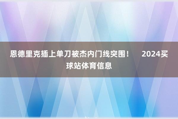 恩德里克插上单刀被杰内门线突围！    2024买球站体育信息