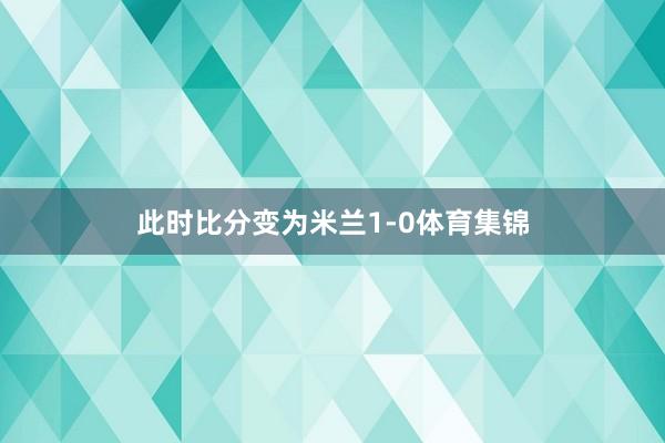 此时比分变为米兰1-0体育集锦
