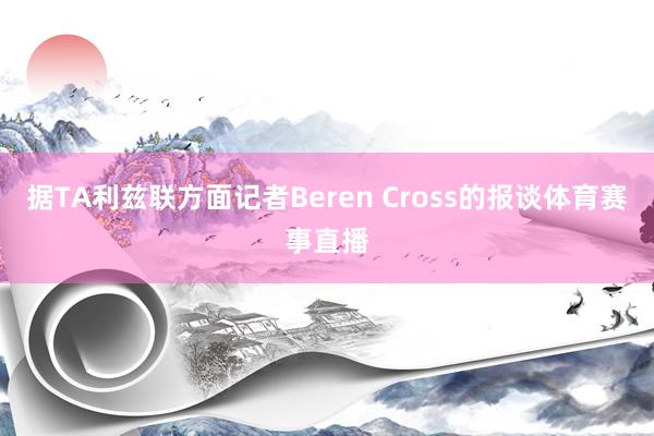 据TA利兹联方面记者Beren Cross的报谈体育赛事直播