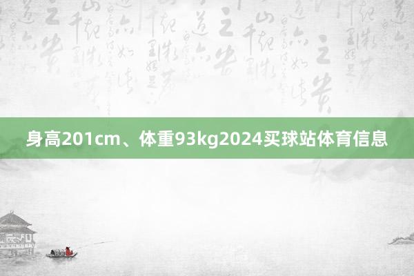 身高201cm、体重93kg2024买球站体育信息