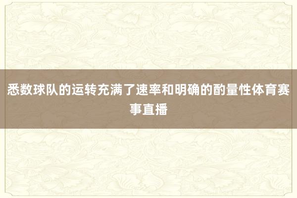 悉数球队的运转充满了速率和明确的酌量性体育赛事直播