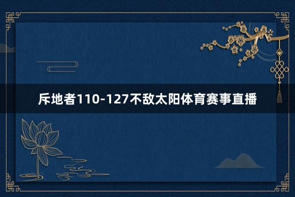 斥地者110-127不敌太阳体育赛事直播