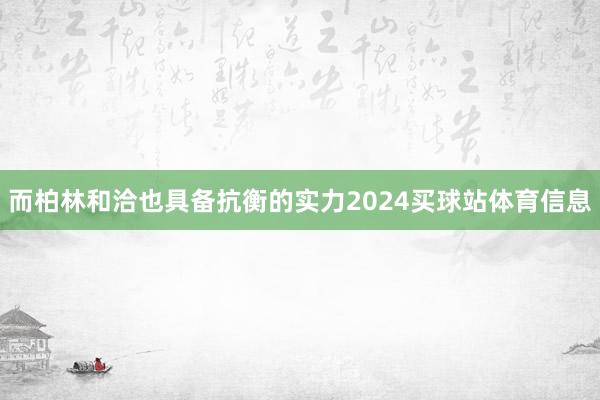 而柏林和洽也具备抗衡的实力2024买球站体育信息