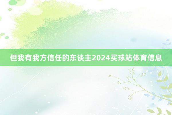 但我有我方信任的东谈主2024买球站体育信息