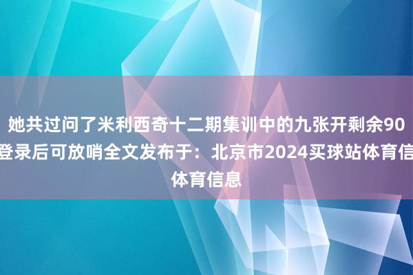 她共过问了米利西奇十二期集训中的九张开剩余90%登录后可放哨全文发布于：北京市2024买球站体育信息