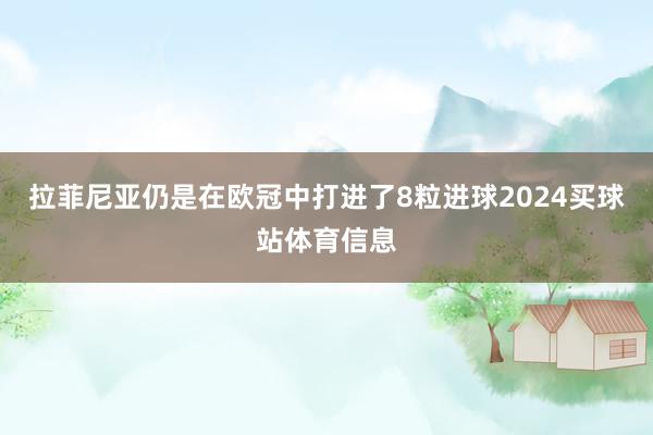 拉菲尼亚仍是在欧冠中打进了8粒进球2024买球站体育信息