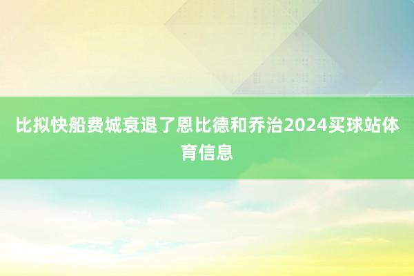 比拟快船费城衰退了恩比德和乔治2024买球站体育信息