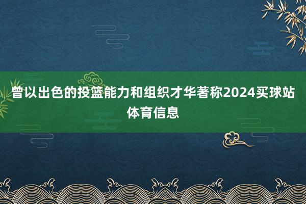 曾以出色的投篮能力和组织才华著称2024买球站体育信息