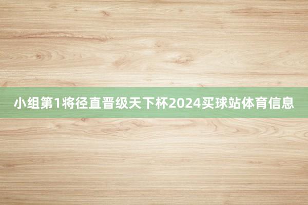 小组第1将径直晋级天下杯2024买球站体育信息